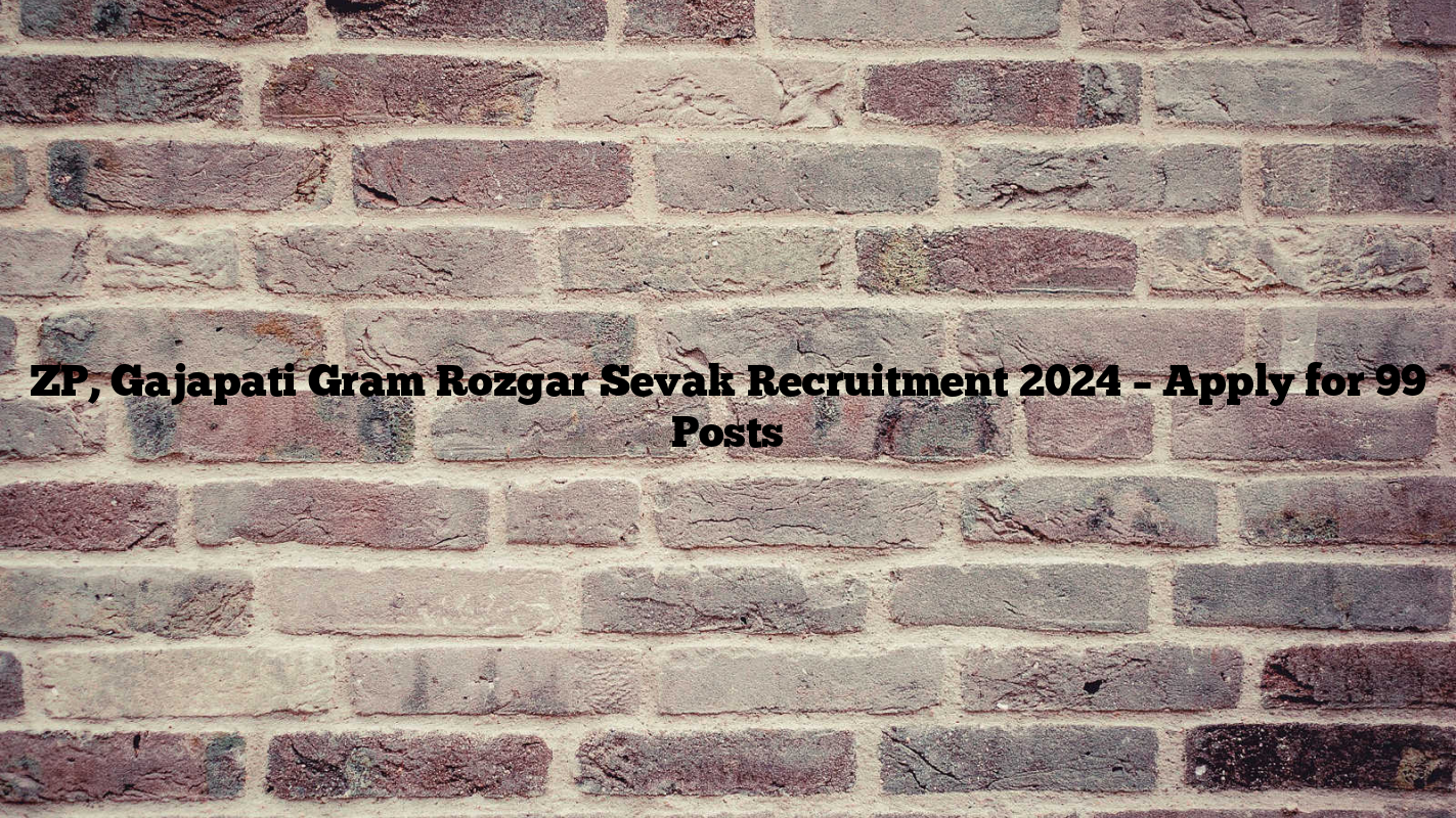 ZP, Gajapati Gram Rozgar Sevak Recruitment 2024 – Apply for 99 Posts